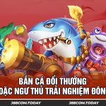 Bắn Cá Đổi Thưởng Mê Hoặc Ngư Thủ Trải Nghiệm Đông Đảo