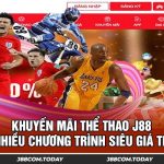Khuyến Mãi Thể Thao J88 Nhiều Chương Trình Siêu Giá Trị